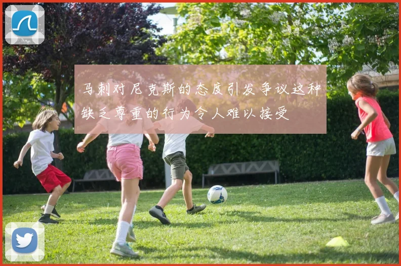 马刺对尼克斯的态度引发争议这种缺乏尊重的行为令人难以接受