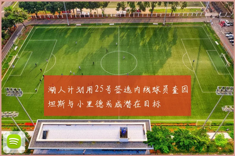 湖人计划用25号签选内线球员奎因坦斯与小里德或成潜在目标